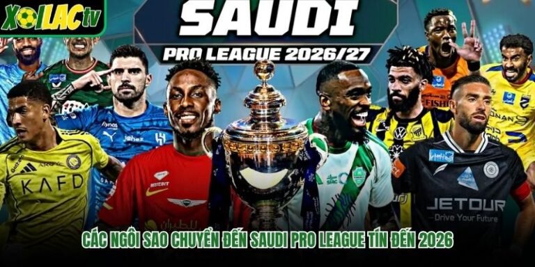 Các Ngôi Sao Chuyển Đến Saudi Pro League Tín Đến 2026